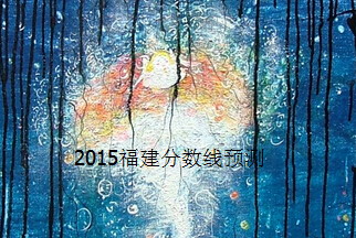 2015福建高考分?jǐn)?shù)線預(yù)測(cè)