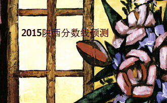 2015陜西高考分數(shù)線預測