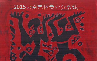 2015云南藝體專業(yè)分?jǐn)?shù)線,美術(shù)190
